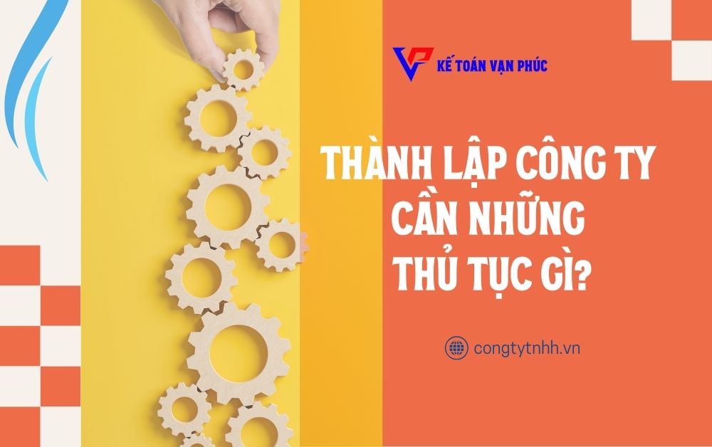 Thành lập công ty cần những thủ tục gì?